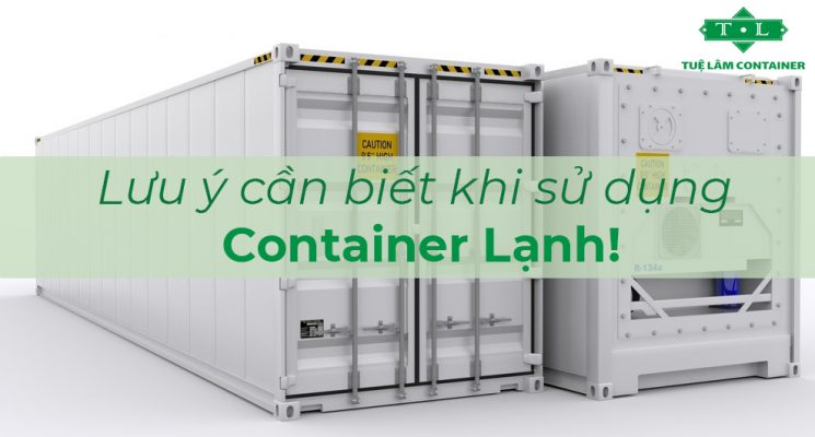 Lưu ý cần biết khi sử dụng container lạnh!